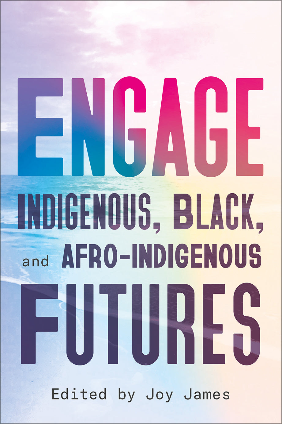 ENGAGE: Indigenous, Black, and Afro-Indigenous Futures edited by Joy James
