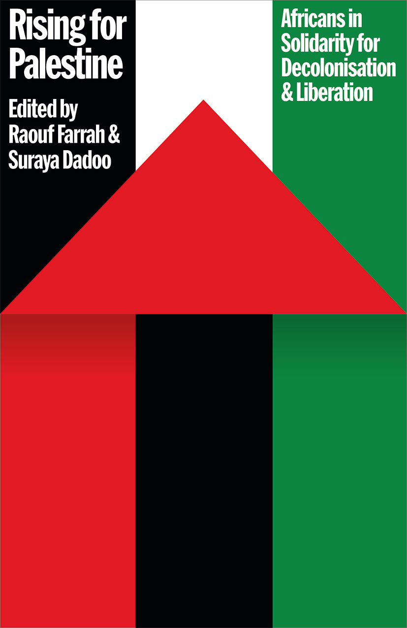 Rising for Palestine: Africans in Solidarity for Decolonisation and Liberation edited by Raouf Farrah & Suraya Dadoo