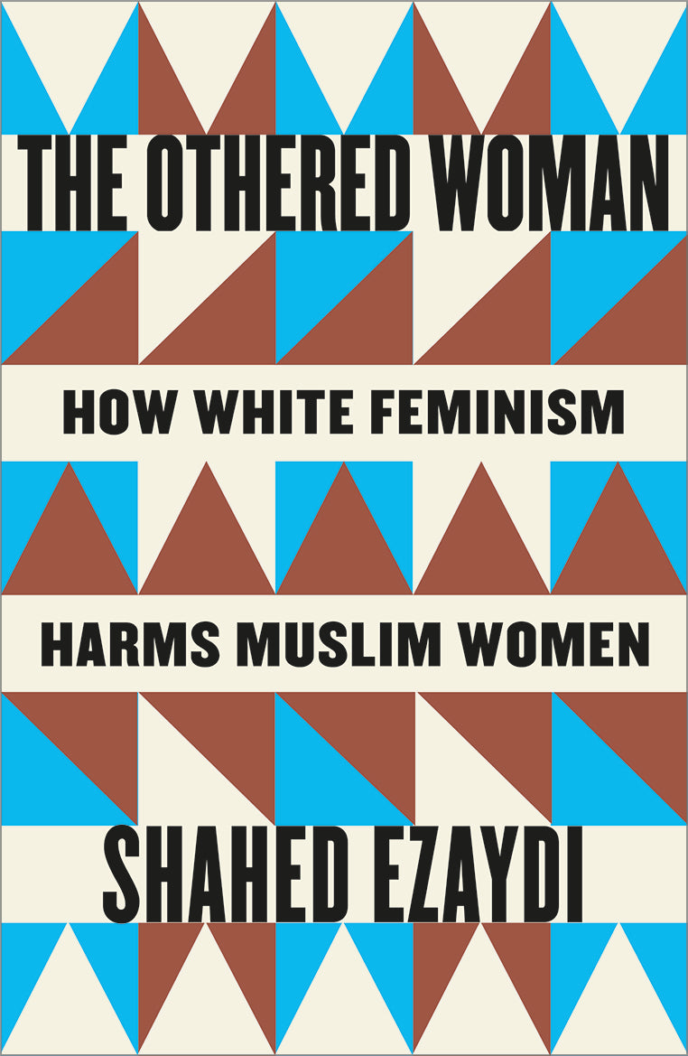 The Othered Woman: How White Feminism Harms Muslim Women by Shahed Ezaydi