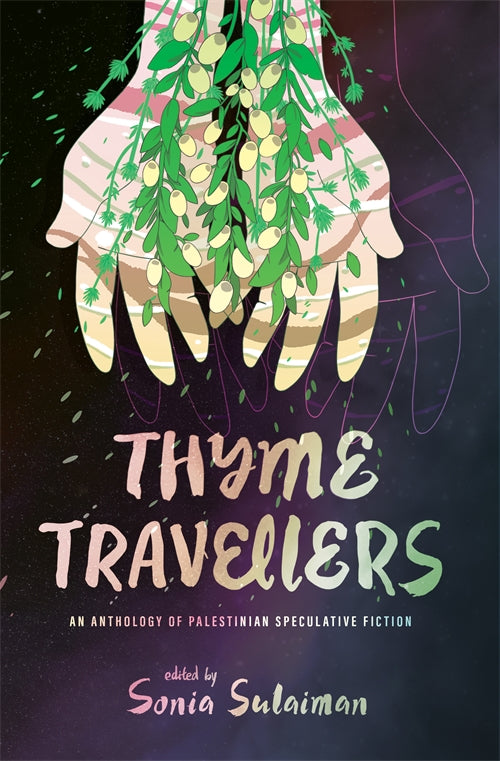 Thyme Travellers An Anthology of Palestinian Speculative Fiction edited by Sonia Sulaiman