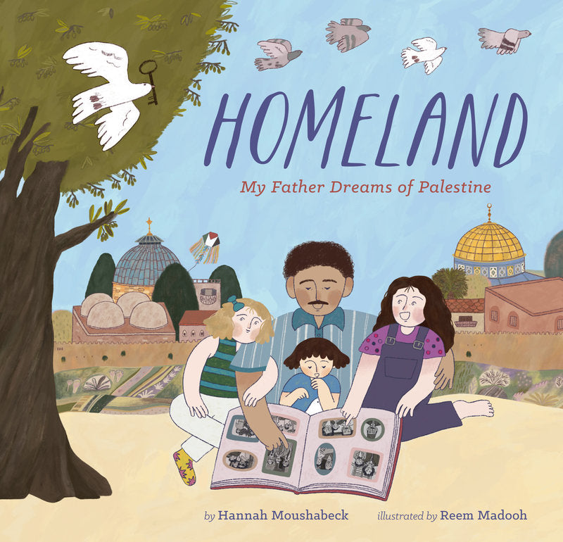 Homeland: My Father Dreams of Palestine by Hannah Moushabeck, illustrated by Reem Madooh