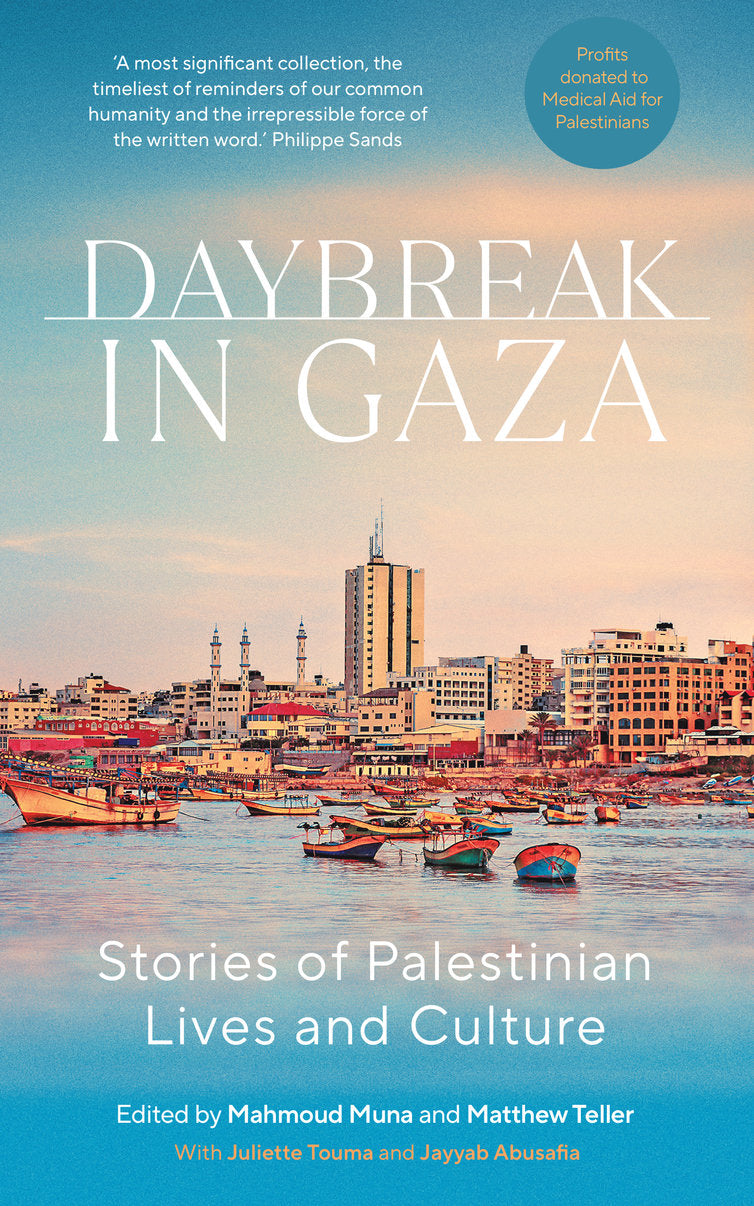 Daybreak in Gaza: Stories of Palestinian Lives and Culture edited by Mahmoud Muna and Matthew Teller