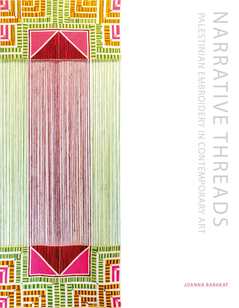 Narrative Threads: Palestinian Embroidery in Contemporary Art by Joanna Barakat